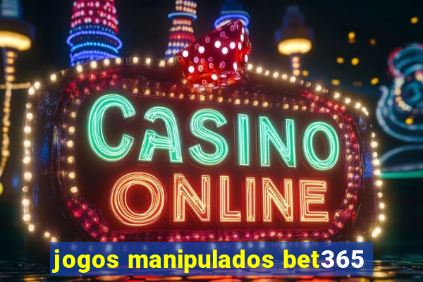 jogos manipulados bet365